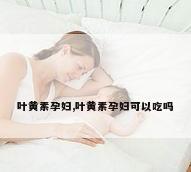 叶黄素孕妇,叶黄素孕妇可以吃吗