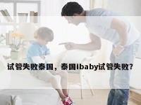 试管失败泰国，泰国ibaby试管失败？